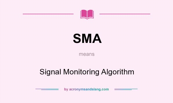 What does SMA mean? It stands for Signal Monitoring Algorithm