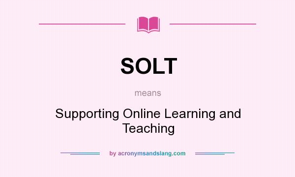 What does SOLT mean? It stands for Supporting Online Learning and Teaching