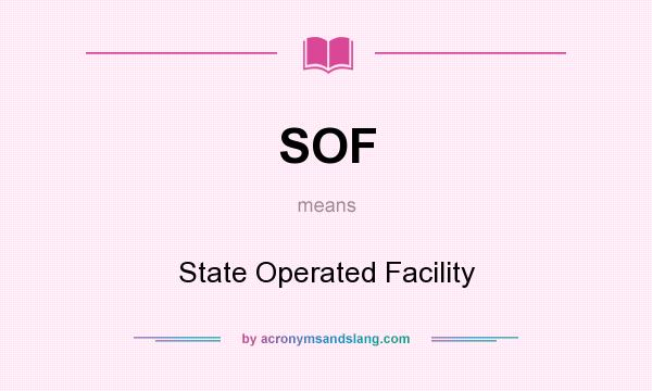 What does SOF mean? It stands for State Operated Facility