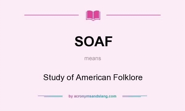 What does SOAF mean? It stands for Study of American Folklore