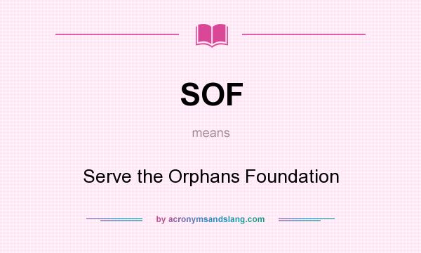 What does SOF mean? It stands for Serve the Orphans Foundation