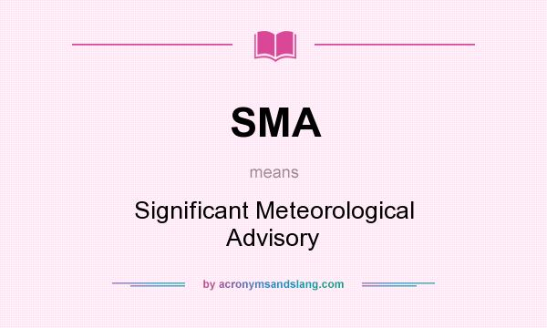 What does SMA mean? It stands for Significant Meteorological Advisory