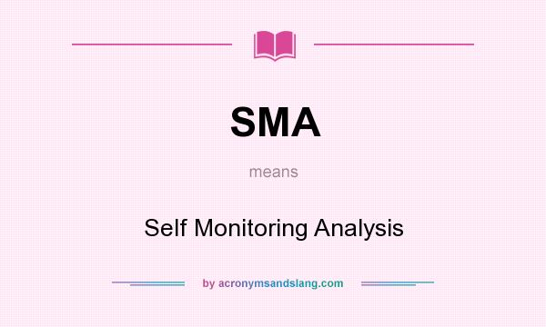 What does SMA mean? It stands for Self Monitoring Analysis