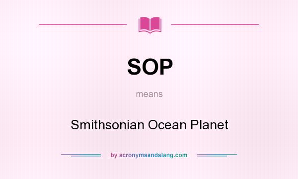 What does SOP mean? It stands for Smithsonian Ocean Planet
