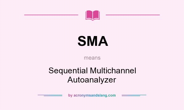 What does SMA mean? It stands for Sequential Multichannel Autoanalyzer