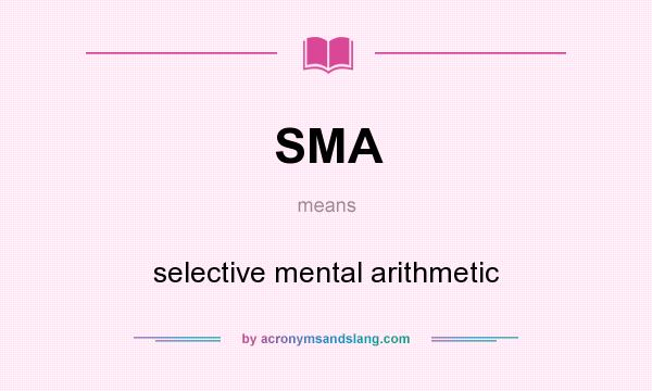 What does SMA mean? It stands for selective mental arithmetic