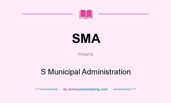 What does SMA mean? It stands for S Municipal Administration