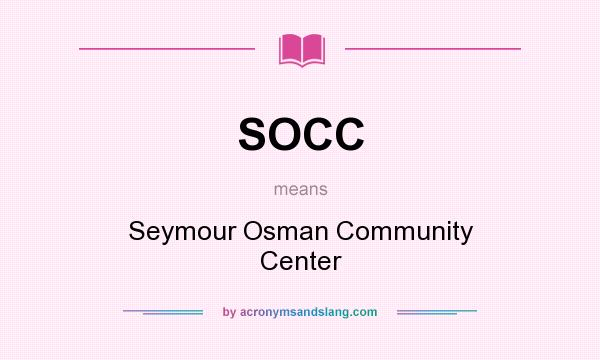 What does SOCC mean? It stands for Seymour Osman Community Center