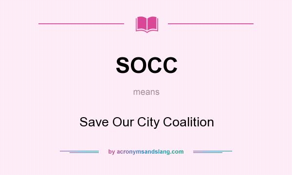 What does SOCC mean? It stands for Save Our City Coalition