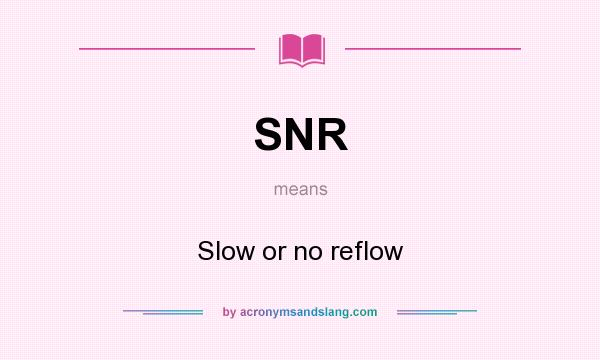 What does SNR mean? It stands for Slow or no reflow