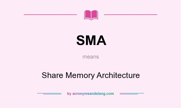 What does SMA mean? It stands for Share Memory Architecture