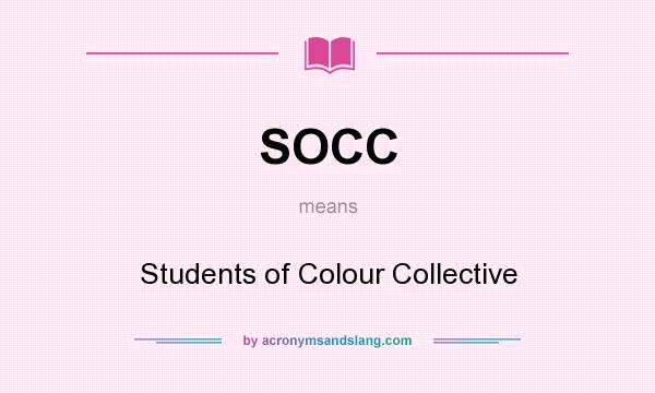 What does SOCC mean? It stands for Students of Colour Collective