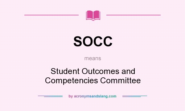 What does SOCC mean? It stands for Student Outcomes and Competencies Committee