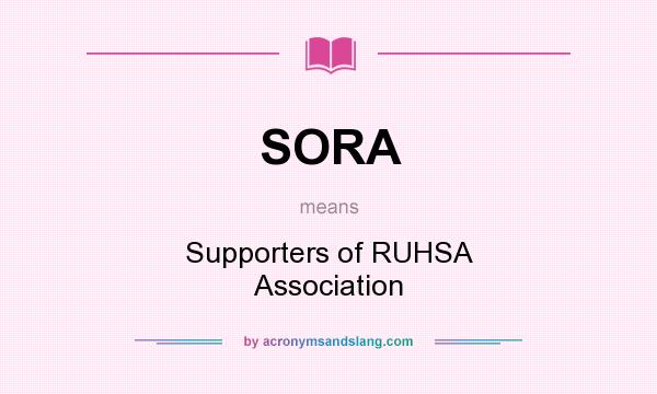 What does SORA mean? It stands for Supporters of RUHSA Association