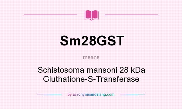 What does Sm28GST mean? It stands for Schistosoma mansoni 28 kDa Gluthatione-S-Transferase