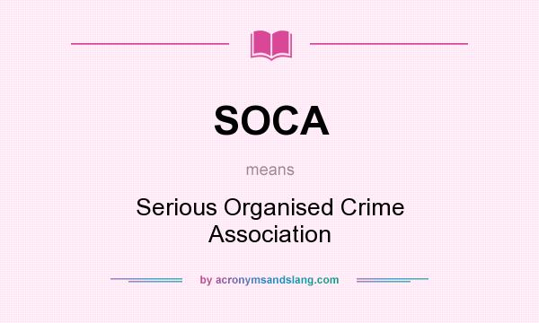 What does SOCA mean? It stands for Serious Organised Crime Association
