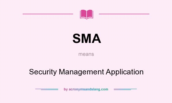 What does SMA mean? It stands for Security Management Application