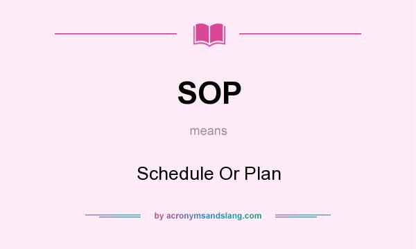 What does SOP mean? It stands for Schedule Or Plan