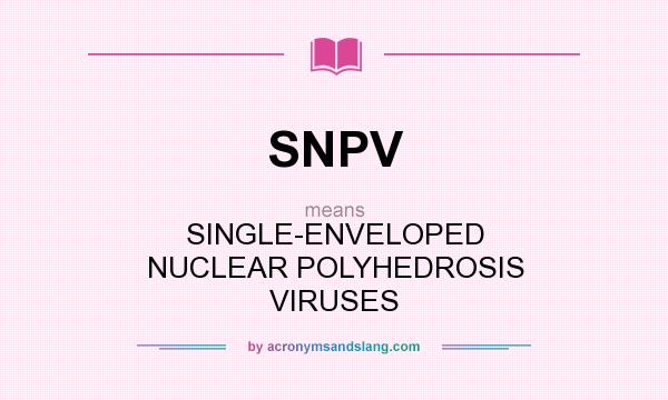 What does SNPV mean? It stands for SINGLE-ENVELOPED NUCLEAR POLYHEDROSIS VIRUSES