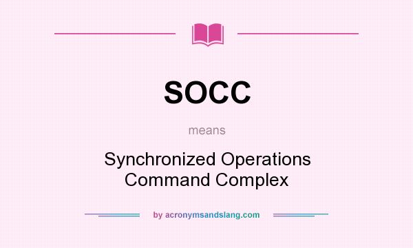 What does SOCC mean? It stands for Synchronized Operations Command Complex