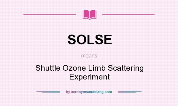 What does SOLSE mean? It stands for Shuttle Ozone Limb Scattering Experiment