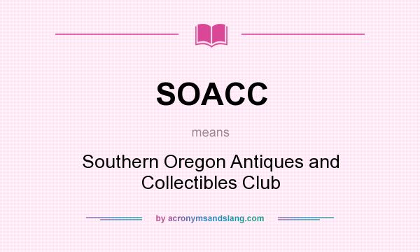 What does SOACC mean? It stands for Southern Oregon Antiques and Collectibles Club