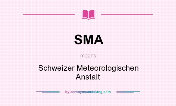 What does SMA mean? It stands for Schweizer Meteorologischen Anstalt