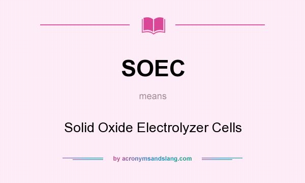 What does SOEC mean? It stands for Solid Oxide Electrolyzer Cells