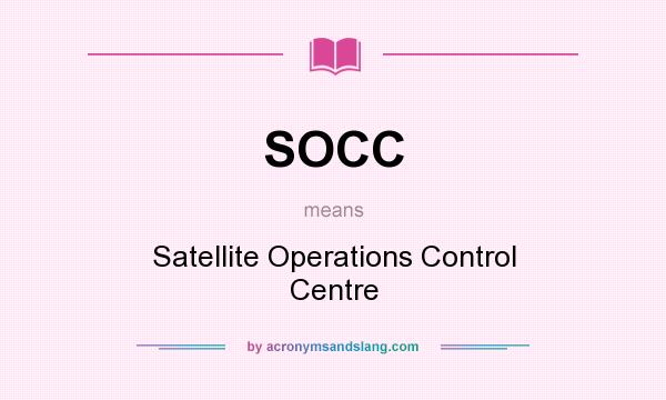 What does SOCC mean? It stands for Satellite Operations Control Centre