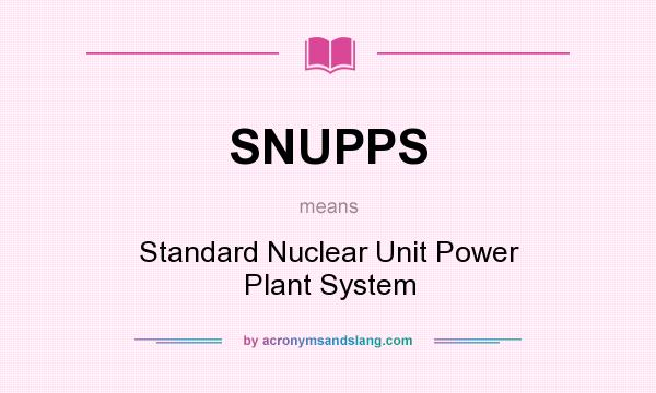 What does SNUPPS mean? It stands for Standard Nuclear Unit Power Plant System
