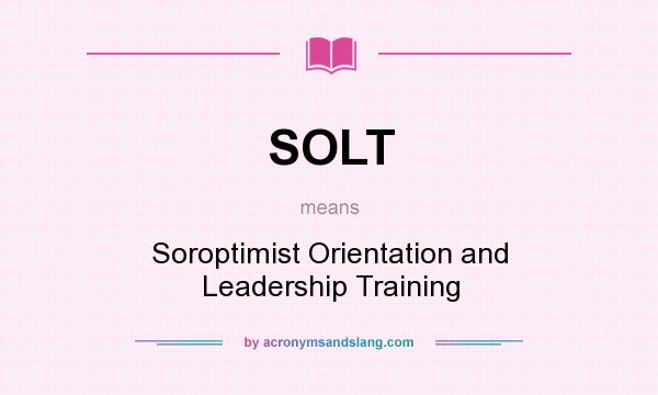 What does SOLT mean? It stands for Soroptimist Orientation and Leadership Training