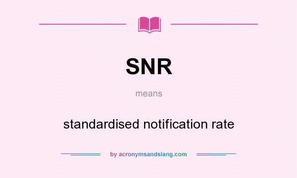 What does SNR mean? It stands for standardised notification rate