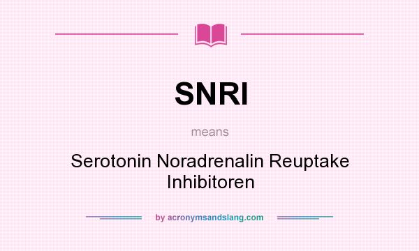 What does SNRI mean? It stands for Serotonin Noradrenalin Reuptake Inhibitoren