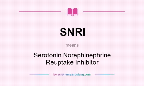 What does SNRI mean? It stands for Serotonin Norephinephrine Reuptake Inhibitor