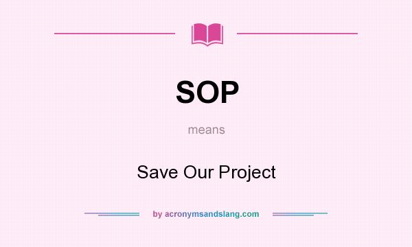 What does SOP mean? It stands for Save Our Project