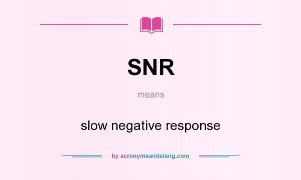 What does SNR mean? It stands for slow negative response