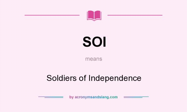 What does SOI mean? It stands for Soldiers of Independence