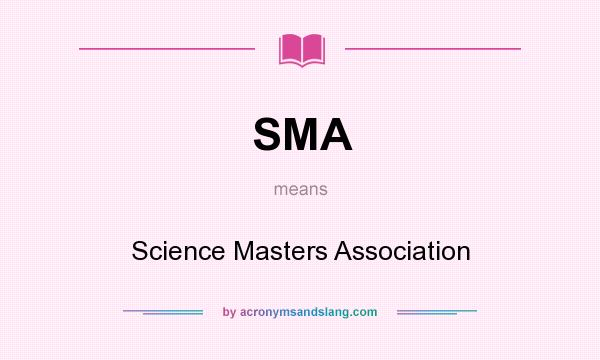 What does SMA mean? It stands for Science Masters Association