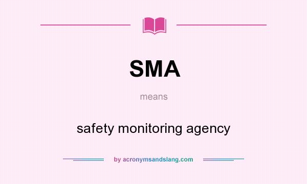 What does SMA mean? It stands for safety monitoring agency