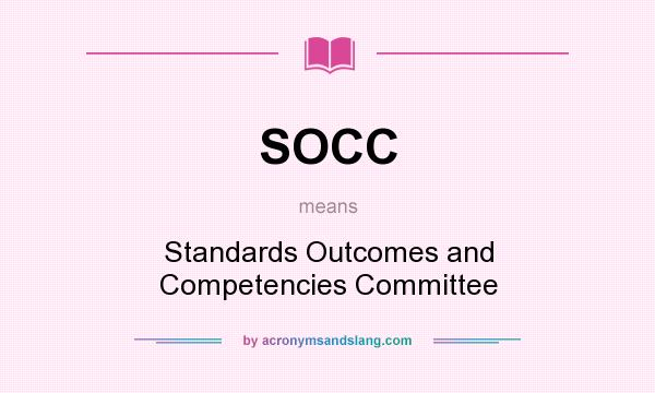 What does SOCC mean? It stands for Standards Outcomes and Competencies Committee