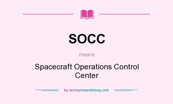 What does SOCC mean? It stands for Spacecraft Operations Control Center