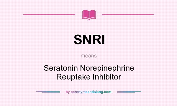 What does SNRI mean? It stands for Seratonin Norepinephrine Reuptake Inhibitor