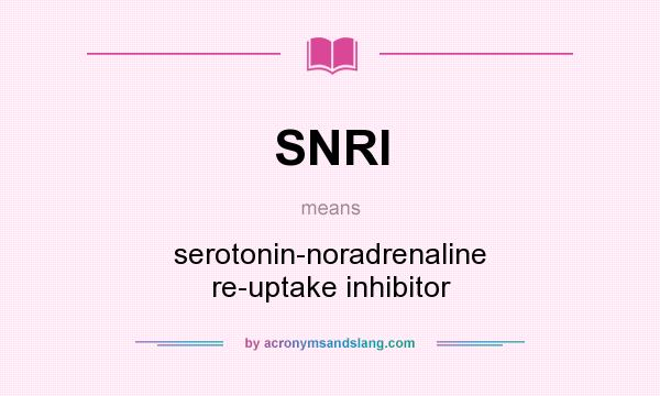 What does SNRI mean? It stands for serotonin-noradrenaline re-uptake inhibitor