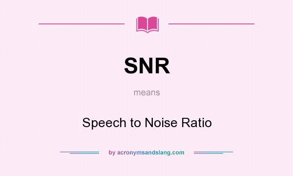 What does SNR mean? It stands for Speech to Noise Ratio