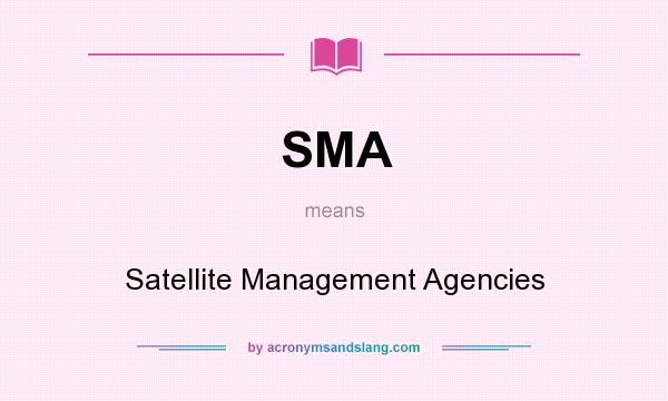 What does SMA mean? It stands for Satellite Management Agencies
