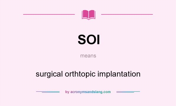 What does SOI mean? It stands for surgical orthtopic implantation