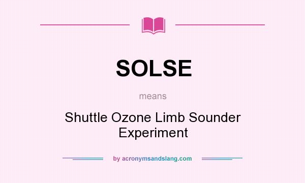 What does SOLSE mean? It stands for Shuttle Ozone Limb Sounder Experiment