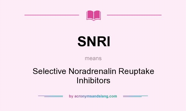 What does SNRI mean? It stands for Selective Noradrenalin Reuptake Inhibitors