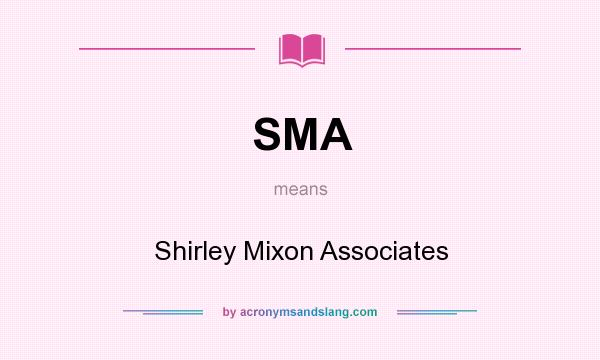 What does SMA mean? It stands for Shirley Mixon Associates