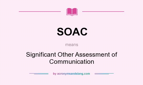What does SOAC mean? It stands for Significant Other Assessment of Communication